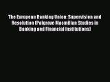 Read The European Banking Union: Supervision and Resolution (Palgrave Macmillan Studies in