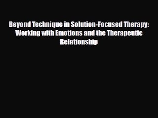 PDF Beyond Technique in Solution-Focused Therapy: Working with Emotions and the Therapeutic