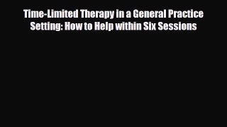 Download Time-Limited Therapy in a General Practice Setting: How to Help within Six Sessions