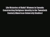 Read Life Histories of Bahá'í Women in Canada: Constructing Religious Identity in the Twentieth