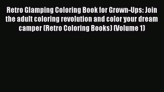 Read Retro Glamping Coloring Book for Grown-Ups: Join the adult coloring revolution and color