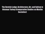 Read The Dervish Lodge: Architecture Art and Sufism in Ottoman Turkey (Comparative Studies