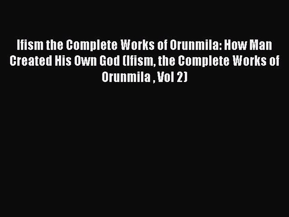 Read Ifism the Complete Works of Orunmila: How Man Created His Own God (Ifism the Complete
