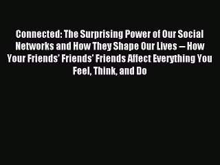 Read Connected: The Surprising Power of Our Social Networks and How They Shape Our Lives --