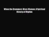 Read When the Drummers Were Women: A Spiritual History of Rhythm PDF Free