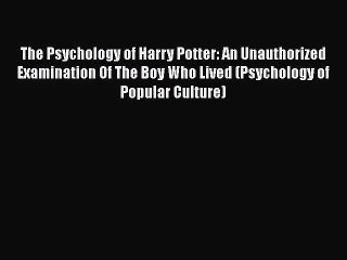 [PDF] The Psychology of Harry Potter: An Unauthorized Examination Of The Boy Who Lived (Psychology