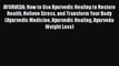 Read AYURVEDA: How to Use Ayurvedic Healing to Restore Health Relieve Stress and Transform