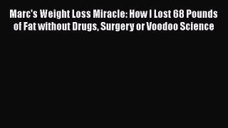 Download Marc's Weight Loss Miracle: How I Lost 68 Pounds of Fat without Drugs Surgery or Voodoo