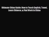 Read Ultimate China Guide: How to Teach English Travel Learn Chinese & Find Work in China PDF
