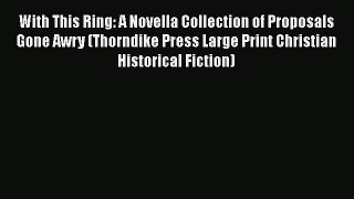 Read With This Ring: A Novella Collection of Proposals Gone Awry (Thorndike Press Large Print