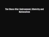 Read The Chaco War: Environment Ethnicity and Nationalism PDF Free