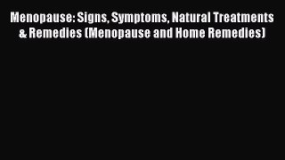 Read Menopause: Signs Symptoms Natural Treatments & Remedies (Menopause and Home Remedies)