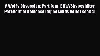 [PDF] A Wolf's Obsession: Part Four: BBW/Shapeshifter Paranormal Romance (Alpha Lands Serial