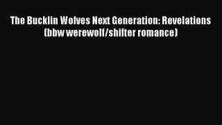 [PDF] The Bucklin Wolves Next Generation: Revelations (bbw werewolf/shifter romance) [Read]