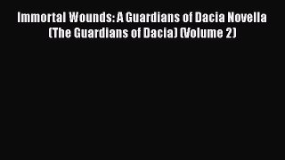 [PDF] Immortal Wounds: A Guardians of Dacia Novella (The Guardians of Dacia) (Volume 2) [Download]