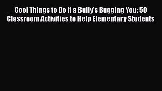 Read Cool Things to Do If a Bully's Bugging You: 50 Classroom Activities to Help Elementary