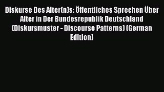 Read Diskurse Des Alter(n)s: Öffentliches Sprechen Über Alter in Der Bundesrepublik Deutschland