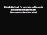 Download Chiseled in Sand: Perspectives on Change in Human Service Organizations (Management/Administration)