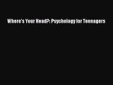 [PDF] Where's Your Head?: Psychology for Teenagers [Read] Online