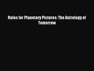 Download Rules for Planetary Pictures: The Astrology of Tomorrow Ebook Free