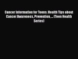 PDF Cancer Information for Teens: Health Tips about Cancer Awareness Prevention ... (Teen Health