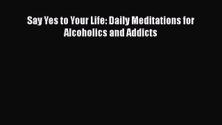 Download Say Yes to Your Life: Daily Meditations for Alcoholics and Addicts PDF Online