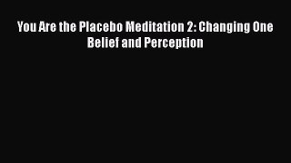 Download You Are the Placebo Meditation 2: Changing One Belief and Perception PDF Online