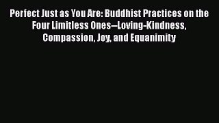 Read Perfect Just as You Are: Buddhist Practices on the Four Limitless Ones--Loving-Kindness