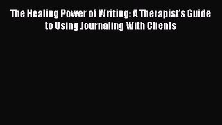 [PDF] The Healing Power of Writing: A Therapist's Guide to Using Journaling With Clients [Read]