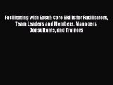 Read Facilitating with Ease!: Core Skills for Facilitators Team Leaders and Members Managers