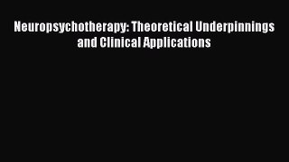 [PDF] Neuropsychotherapy: Theoretical Underpinnings and Clinical Applications [Download] Online