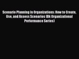 Read Scenario Planning in Organizations: How to Create Use and Assess Scenarios (Bk Organizational