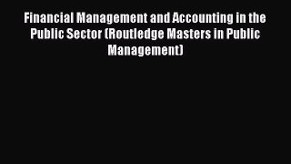 Read Financial Management and Accounting in the Public Sector (Routledge Masters in Public