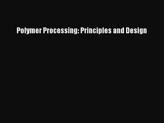 Download Polymer Processing: Principles and Design PDF Free
