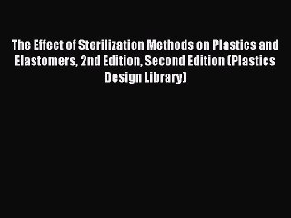 Download The Effect of Sterilization Methods on Plastics and Elastomers 2nd Edition Second