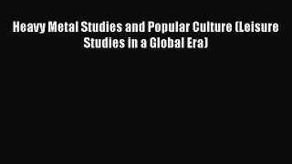 Read Heavy Metal Studies and Popular Culture (Leisure Studies in a Global Era) PDF Free