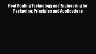 Download Heat Sealing Technology and Engineering for Packaging: Principles and Applications