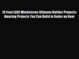 Read 10 Cool LEGO Mindstorms Ultimate Builder Projects: Amazing Projects You Can Build in Under