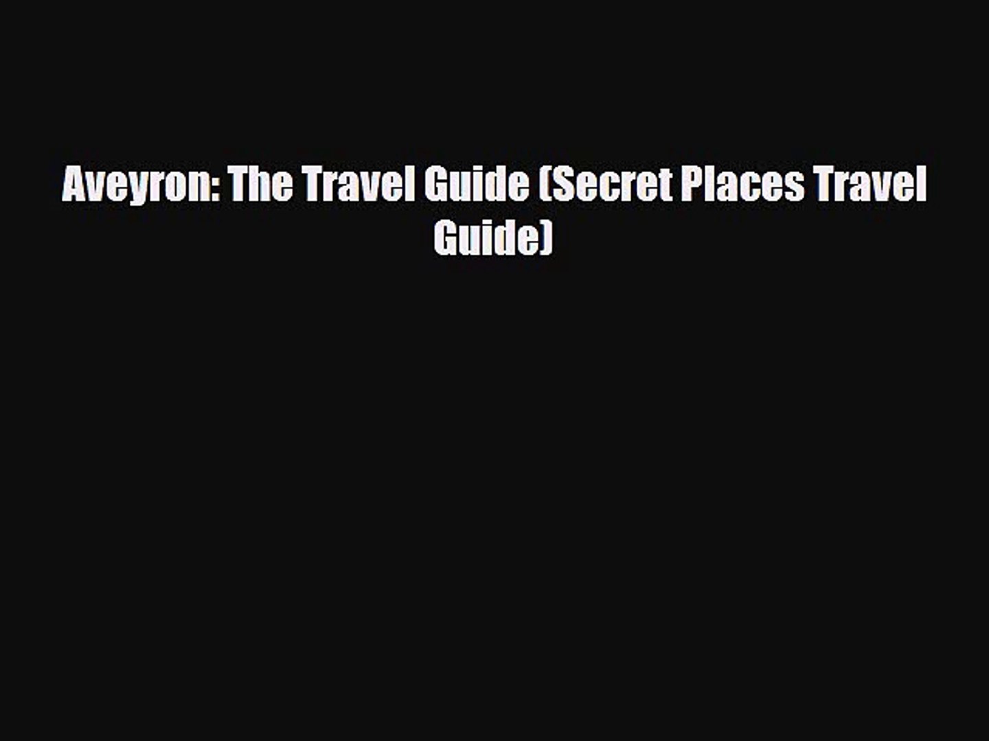 PDF Aveyron: The Travel Guide (Secret Places Travel Guide) Free Books