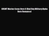 [PDF] GRUNT Marine Corps Hero 6 (Bad Boy Military Alpha Hero Romance) [Download] Online