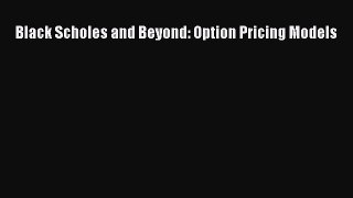 Read Black Scholes and Beyond: Option Pricing Models Ebook Free