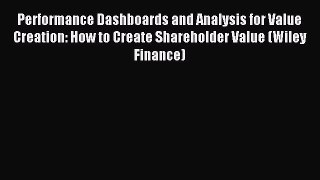 Read Performance Dashboards and Analysis for Value Creation: How to Create Shareholder Value
