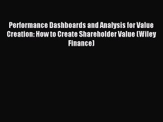 Read Performance Dashboards and Analysis for Value Creation: How to Create Shareholder Value