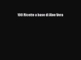 Read 100 Ricette a base di Aloe Vera PDF Free