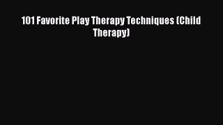 PDF 101 Favorite Play Therapy Techniques (Child Therapy) PDF Book Free