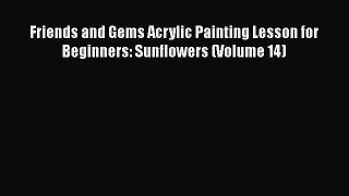 Read Friends and Gems Acrylic Painting Lesson for Beginners: Sunflowers (Volume 14) Ebook Free