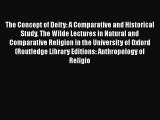 Read The Concept of Deity: A Comparative and Historical Study. The Wilde Lectures in Natural