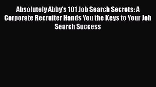 [PDF] Absolutely Abby's 101 Job Search Secrets: A Corporate Recruiter Hands You the Keys to