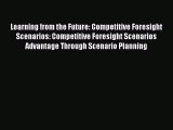 Read Learning from the Future: Competitive Foresight Scenarios: Competitive Foresight Scenarios