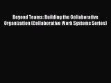 Read Beyond Teams: Building the Collaborative Organization (Collaborative Work Systems Series)